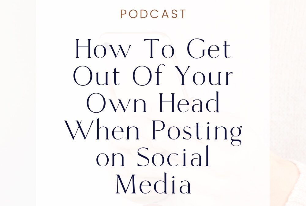 3 Tips To Get Out Of Your Own Head When Posting on Social Media